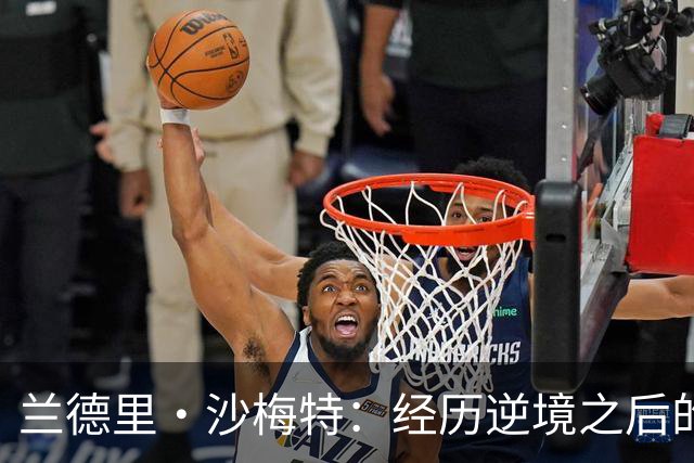 兰德里·沙梅特：经历逆境之后的自豪与进步
