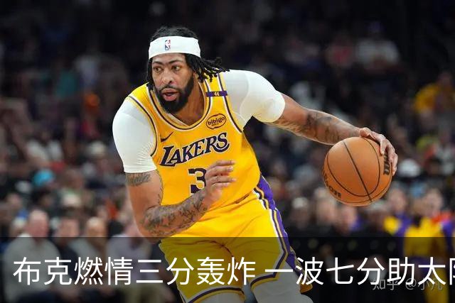 布克燃情三分轰炸 一波七分助太阳拉开优势